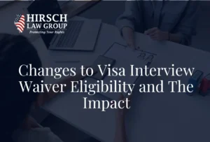 Changes to Visa Interview Waiver Eligibility and The Impact - Hirsch Law Group