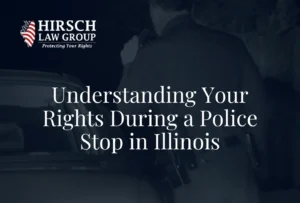 Understanding Your Rights During a Police Stop in Illinois - Hirsch Law Group
