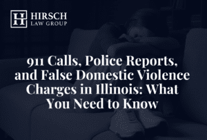 911 Calls, Police Reports, and False Domestic Violence Charges in Illinois: What You Need to Know - Hirsch Law Group