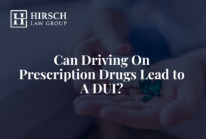 Can Driving On Prescription Drugs Lead to A DUI? - Hirsch Law Group