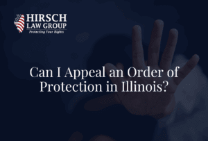 Can I Appeal an Order of Protection in Illinois? - Hirsch Law Group