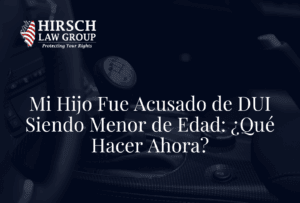 Mi Hijo Fue Acusado de DUI Siendo Menor de Edad: ¿Qué Hacer Ahora? - Hirsch Law Group