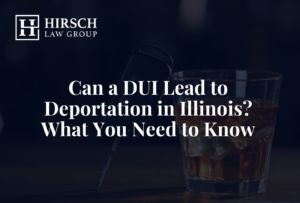 Can a DUI Lead to Deportation in Illinois? What You Need to Know