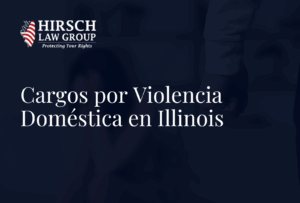 Cargos por Violencia Doméstica en Illinois - Hirsch Law Group
