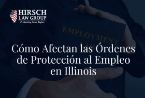 Cómo Afectan las Órdenes de Protección al Empleo en Illinois- Hirsch Law Group