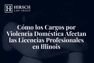 Cómo los Cargos por Violencia Doméstica Afectan las Licencias Profesionales en Illinois