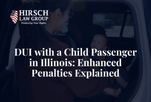 DUI with a Child Passenger in Illinois: Enhanced Penalties Explained - Hirsch Law Group