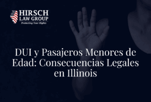 DUI y Pasajeros Menores de Edad: Consecuencias Legales en Illinois- Hirsch Law Group