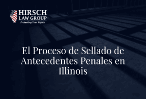 El Proceso de Sellado de Antecedentes Penales en Illinois - Hirsch Law Group