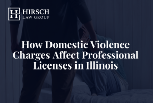How Domestic Violence Charges Affect Professional Licenses in Illinois - Hirsch