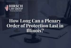 How Long Can a Plenary Order of Protection Last in Illinois? - Hirsch Law Group