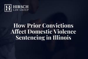 How Prior Convictions Affect Domestic Violence Sentencing in Illinois - Hirsch Law Group