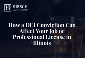 How a DUI Conviction Can Affect Your Job or Professional License in Illinois _ Hirsch Law Group