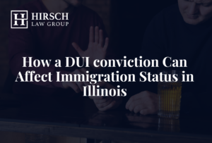 How a DUI conviction Can Affect Immigration Status in Illinois _ Hirsch
