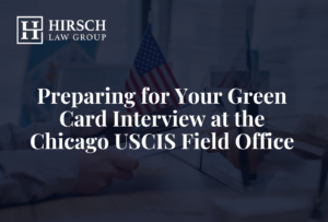 Preparing for Your Green Card Interview at the Chicago USCIS Field Office - HIRSCH LAW