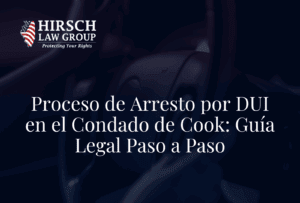 Proceso de Arresto por DUI en el Condado de Cook: Guía Legal Paso a Paso - Hirsch Law Group