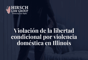 Violación de la libertad condicional por violencia doméstica en Illinois - Hirsch Law Group