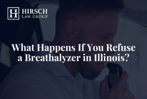 What Happens If You Refuse a Breathalyzer in Illinois_Hirsch Law Group