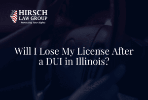 Will I Lose My License After a DUI in Illinois?- Hirsch Law Group