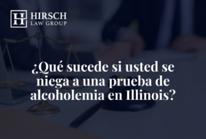 ¿Qué sucede si usted se niega a una prueba de alcoholemia en Illinois? - Hirsch Law Group